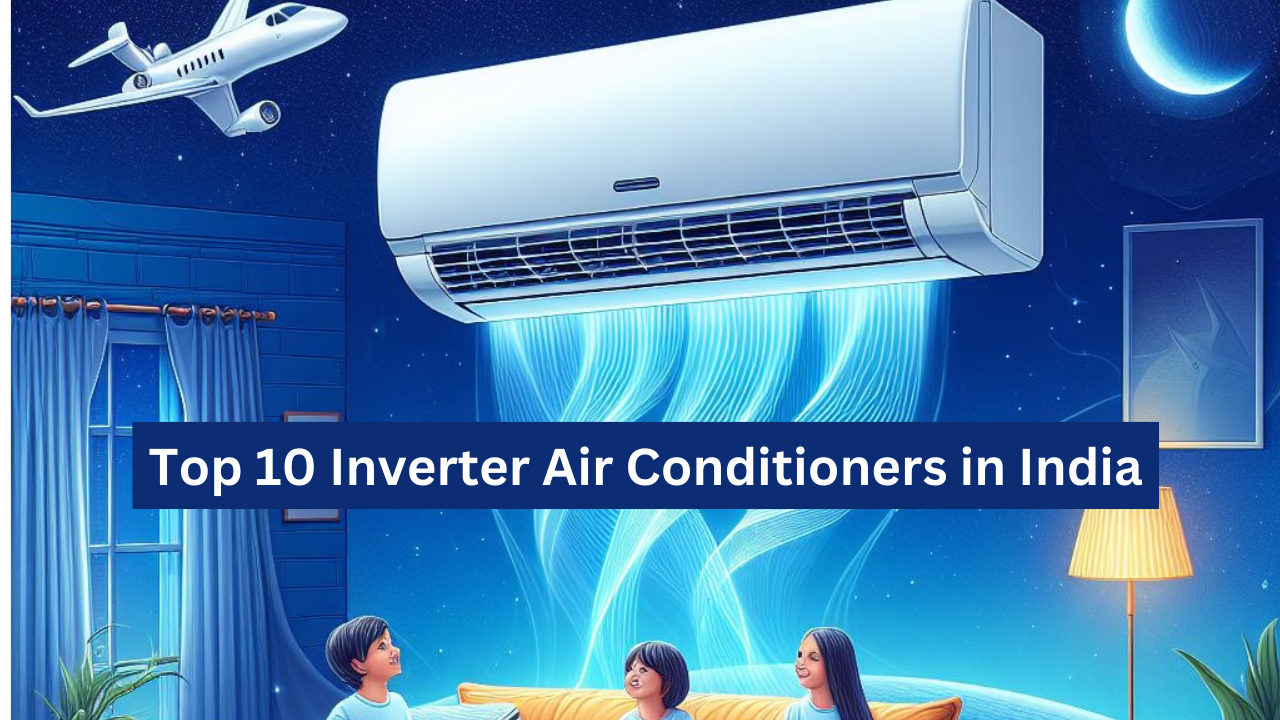 Top 10 Inverter Air Conditioners in India: Unmatched Cooling and Energy Savings