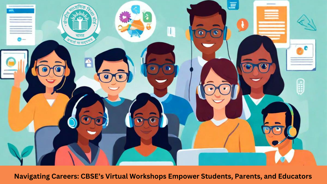 Navigating Careers: CBSE’s Virtual Workshops Empower Students, Parents, and Educators