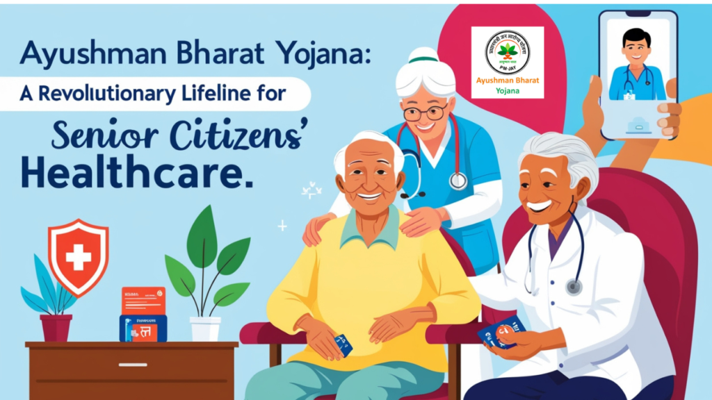 Ayushman Bharat Yojana: A Revolutionary Lifeline for Senior Citizens