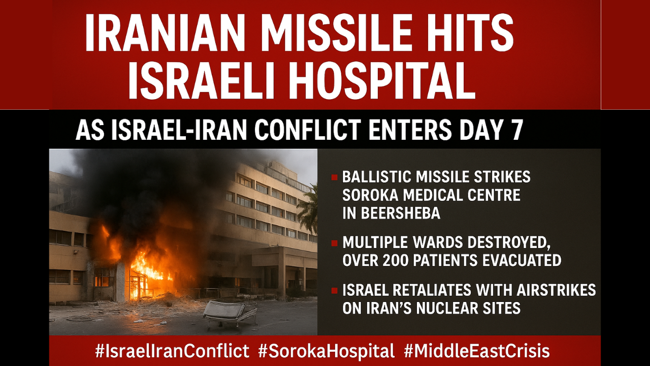 Iranian Missile Hits Israeli Hospital as Israel-Iran Conflict Enters Day 7