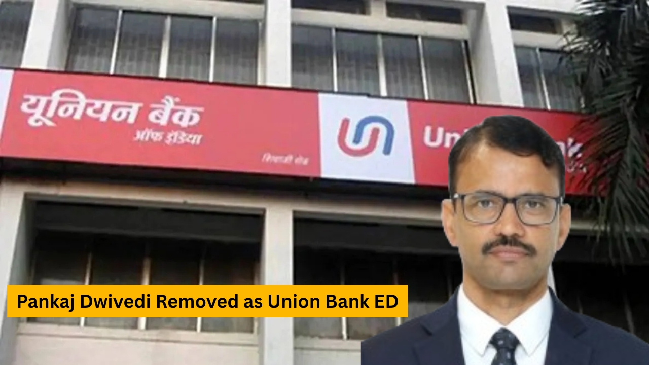 Pankaj Dwivedi Removed as Union Bank ED, Demoted to GM at Punjab & Sind Bank Amid Vigilance Row